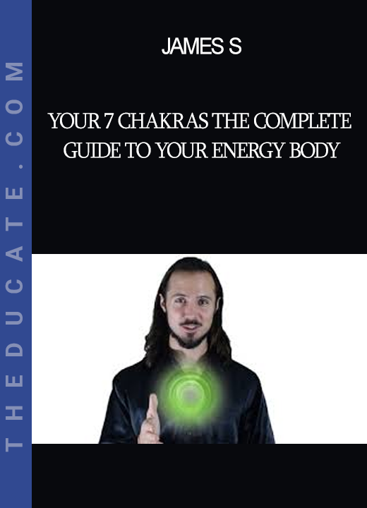 James S - Your 7 Chakras The Complete Guide to Your Energy Body