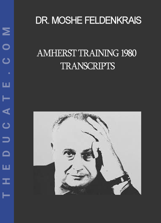 Dr. Moshe Feldenkrais - Amherst Training 1980 Transcripts