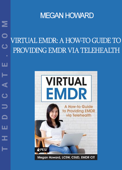 Megan Howard - Virtual EMDR: A How-to Guide to Providing EMDR via Telehealth