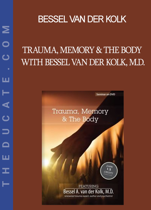 Bessel van der Kolk - Trauma Memory & The Body with Bessel van der Kolk M.D.