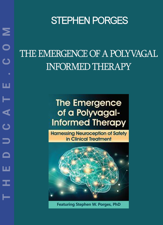 Stephen Porges - The Emergence of a Polyvagal-Informed Therapy: Harnessing Neuroception of Safety in Clinical Treatment