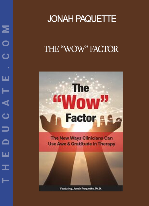 Jonah Paquette - The “Wow” Factor: The New Ways Clinicians Can Use Awe and Gratitude in Therapy