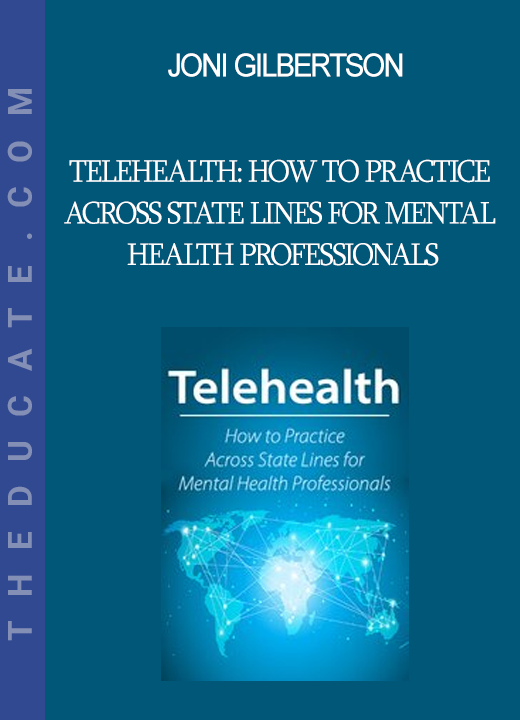 Joni Gilbertson - Telehealth: How to Practice Across State Lines for Mental Health Professionals