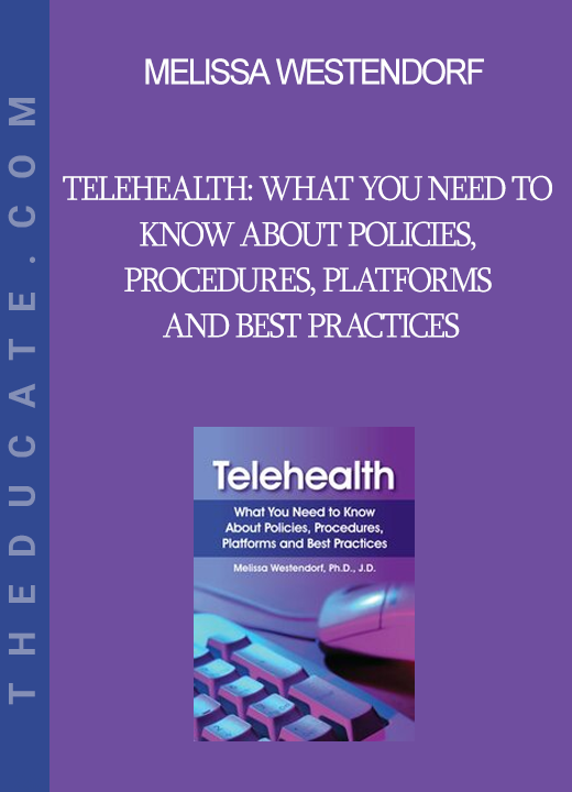 Melissa Westendorf - Telehealth: What You Need to Know About Policies Procedures Platforms and Best Practices