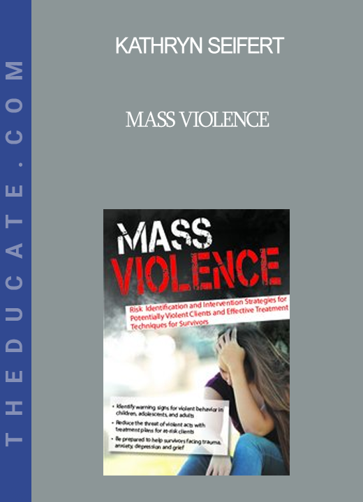 Kathryn Seifert - Mass Violence: Risk Identification and Intervention Strategies for Potentially Violent Clients and Effective Treatment Techniques for Survivors