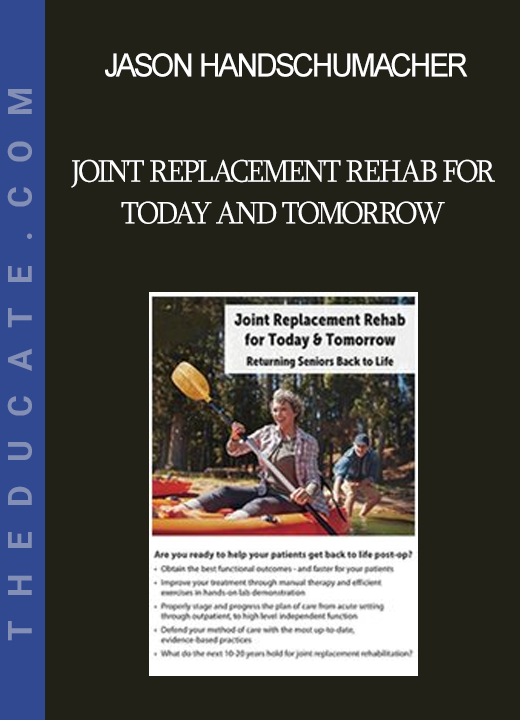 Jason Handschumacher - Joint Replacement Rehab for Today and Tomorrow: Returning Seniors Back to Life