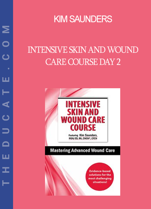 Kim Saunders - Intensive Skin and Wound Care Course Day 2: Mastering Advanced Wound Care