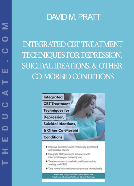 David M. Pratt - Integrated CBT Treatment Techniques for Depression Suicidal Ideations & Other Co-Morbid Conditions