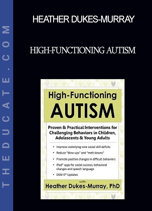 Heather Dukes-Murray - High-Functioning Autism: Proven & Practical Interventions for Challenging Behaviors in Children Adolescents & Young Adults