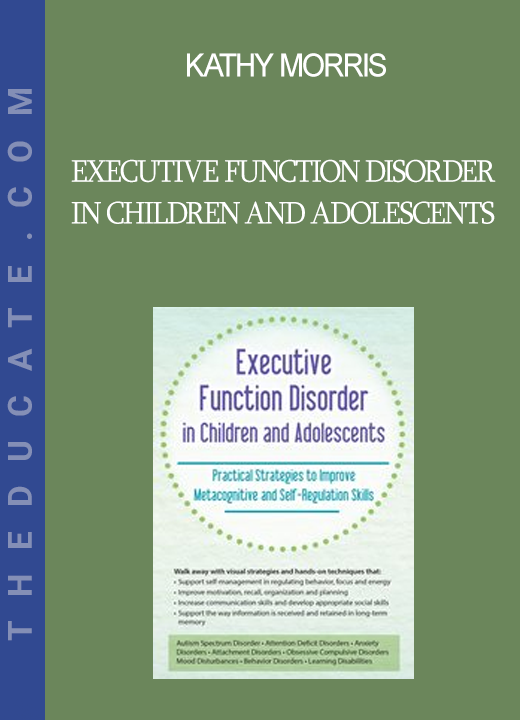 Kathy Morris - Executive Function Disorder in Children and Adolescents: Practical Strategies to Improve Metacognitive and Self-Regulation Skills