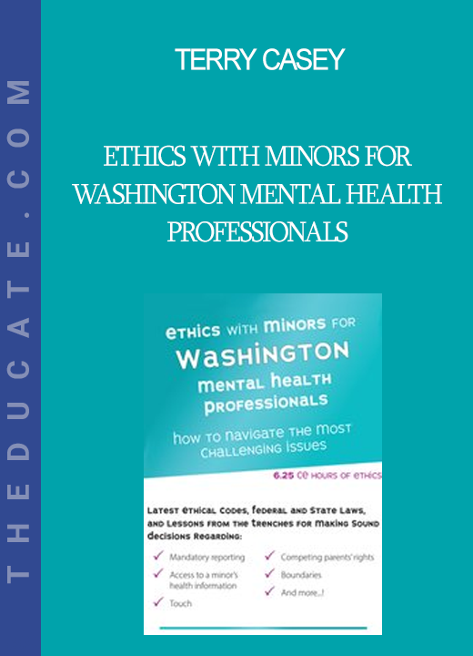 Terry Casey - Ethics with Minors for Washington Mental Health Professionals: How to Navigate the Most Challenging Issues