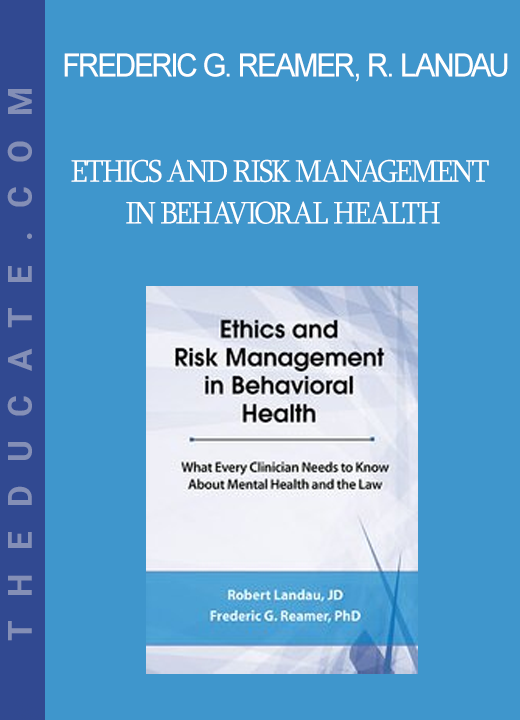 Frederic G. Reamer Robert Landau - Ethics and Risk Management in Behavioral Health: What Every Clinician Needs to Know About Mental Health and the Law