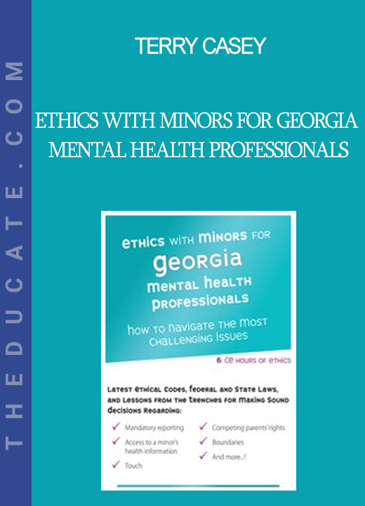 Terry Casey - Ethics with Minors for Georgia Mental Health Professionals: How to Navigate the Most Challenging Issues