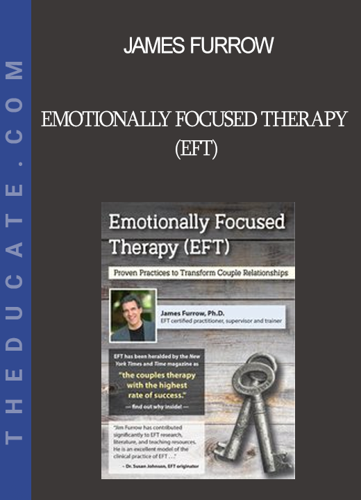 James Furrow - Emotionally Focused Therapy (EFT): Proven Practices to Transform Couple Relationships