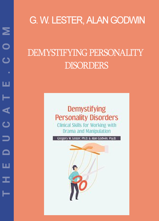 Gregory W. Lester Alan Godwin - Demystifying Personality Disorders: Clinical Skills for Working with Drama and Manipulation