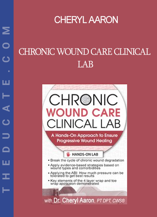 Cheryl Aaron - Chronic Wound Care Clinical Lab: A Hands-On Approach to Ensure Progressive Wound Healing