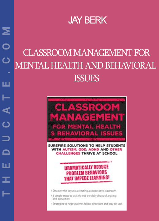 Jay Berk - Classroom Management for Mental Health and Behavioral Issues: Surefire Solutions to Help Students with Autism ODD ADHD and Other Challenges Thrive at School