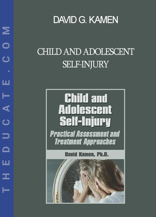 David G. Kamen - Child and Adolescent Self-Injury: Practical Assessment and Treatment Approaches