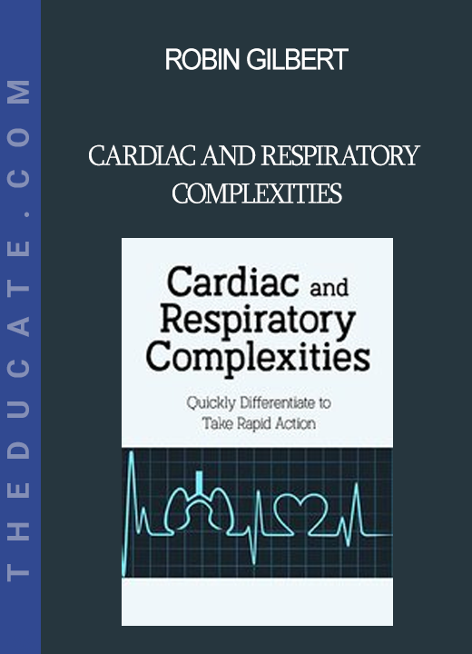 Robin Gilbert - Cardiac and Respiratory Complexities: Quickly Differentiate to Take Rapid Action