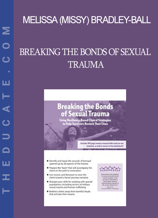 Melissa (Missy) Bradley-Ball - Breaking the Bonds of Sexual Trauma: Using Resiliency-Based Clinical Strategies to Help Survivors Restore Their Lives