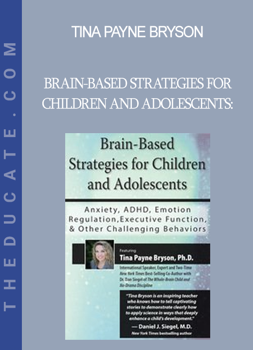 Tina Payne Bryson - Brain-Based Strategies for Children and Adolescents: Anxiety ADHD Emotion Regulation Executive Function and Other Challenging Behaviors