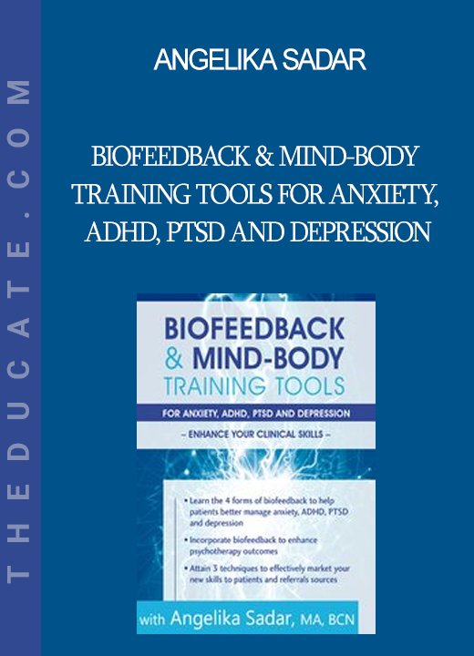 Angelika Sadar - Biofeedback & Mind-Body Training Tools for Anxiety ADHD PTSD and Depression: Enhance Your Clinical Skills