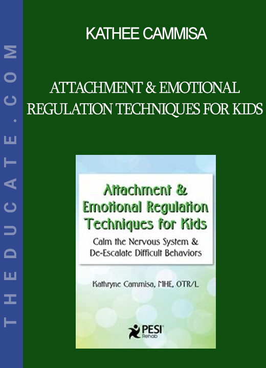 Kathee Cammisa - Attachment & Emotional Regulation Techniques for Kids: Calm the Nervous System & De-Escalate Difficult Behaviors