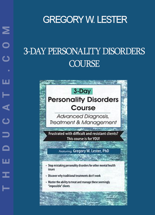 Gregory W. Lester - 3-Day Personality Disorders Course: Advanced Diagnosis Treatment & Management