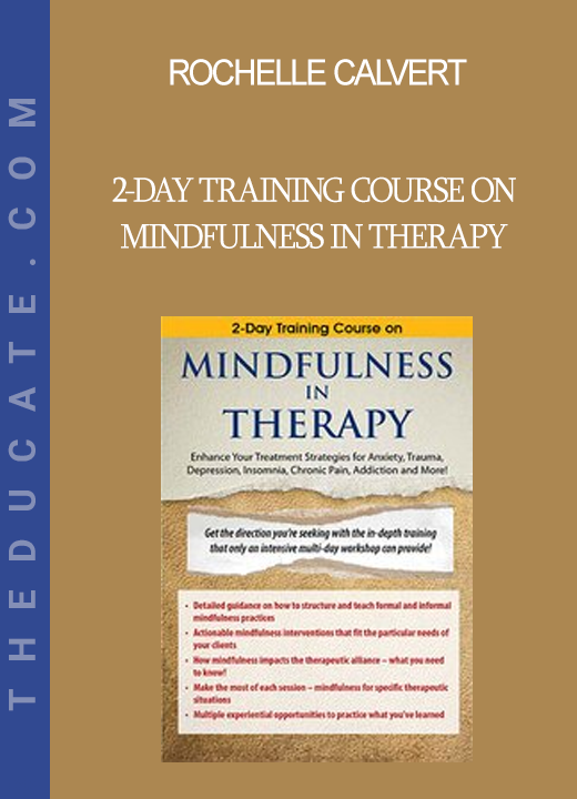 Rochelle Calvert - 2-Day Training Course on Mindfulness in Therapy: Enhance Your Treatment Strategies for Anxiety Trauma Depression Insomnia Chronic Pain, Addiction and More!