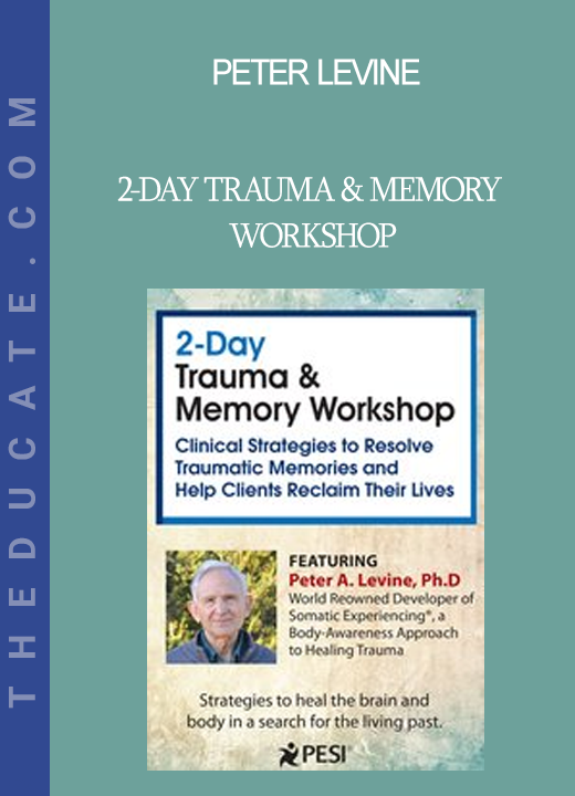 Peter Levine - 2-Day Trauma & Memory Workshop: Clinical Strategies to Resolve Traumatic Memories and Help Clients Reclaim Their Lives