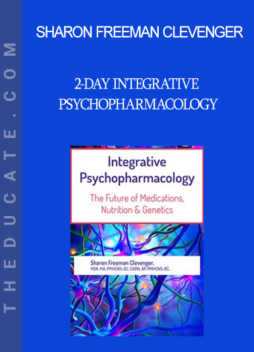 Sharon Freeman Clevenger - 2-Day Integrative Psychopharmacology: The Future of Medications Nutrition and Genetics