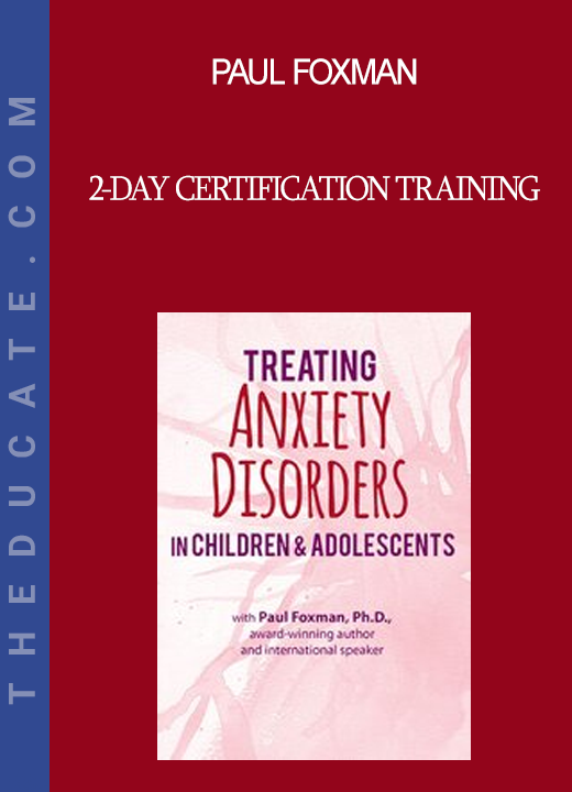 Paul Foxman - 2-Day Certification Training: Treating Anxiety Disorders in Children & Adolescents