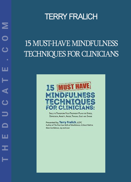 Terry Fralich - 15 Must-Have Mindfulness Techniques for Clinicians: Skills to Transform Your Treatment Plans for Stress, Depression Anxiety Anger Trauma Guilt and Shame