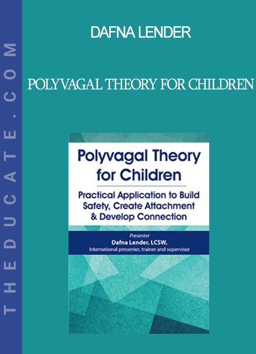 Dafna Lender - Polyvagal Theory for Children: Practical Application to Build Safety Create Attachment & Develop Connection