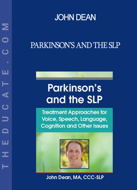 John Dean - Parkinson’s and the SLP: Treatment Approaches for Voice Speech Language Cognition and Other Issues