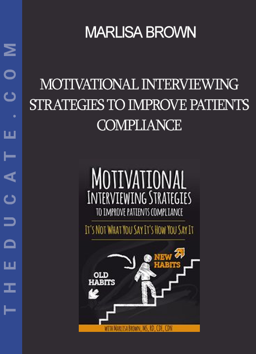 Marlisa Brown - Motivational Interviewing Strategies to Improve Patients Compliance: It's Not What You Say It's How You Say It