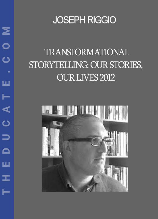 Joseph Riggio - TRANSFORMATIONAL STORYTELLING: Our Stories Our Lives 2012