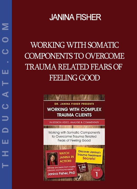 Janina Fisher - Working with Somatic Components to Overcome Trauma Related Fears of Feeling Good