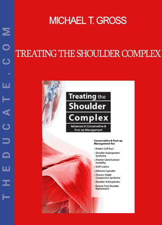 Michael T. Gross - Treating the Shoulder Complex: Advances in Conservative & Post-Op Management