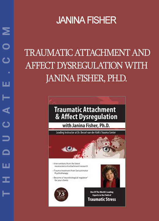 Janina Fisher - Traumatic Attachment and Affect Dysregulation with Janina Fisher Ph.D.