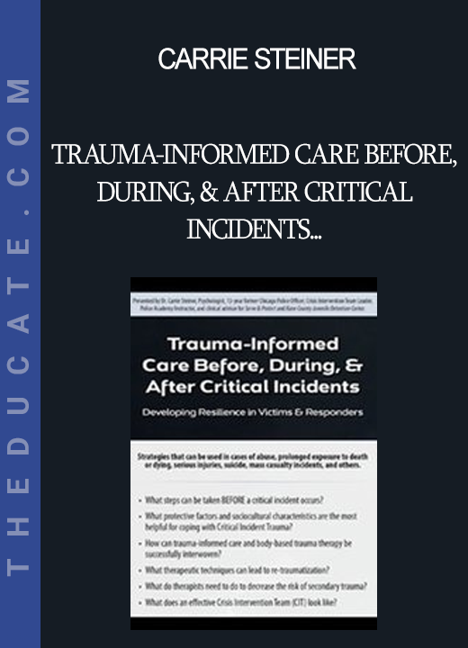 Carrie Steiner - Trauma-Informed Care Before During & After Critical Incidents: Developing Resilience in Victims & Responders