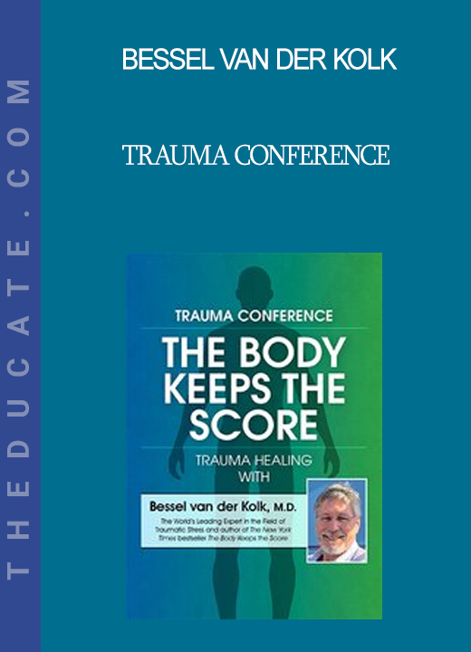 Bessel van der Kolk - Trauma Conference: The Body Keeps Score - Trauma Healing with Bessel van der Kolk MD