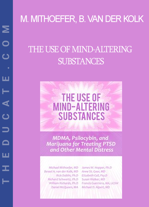 Michael Mithoefer Bessel van der Kolk Richard C. Schwartz William Richards Daniel McQueen James W. Hopper Anne St. Goar Elizabeth Call .... - The Use of Mind-Altering Substances: MDMA Psilocybin and Marijuana for Treating PTSD and Other Mental Distress