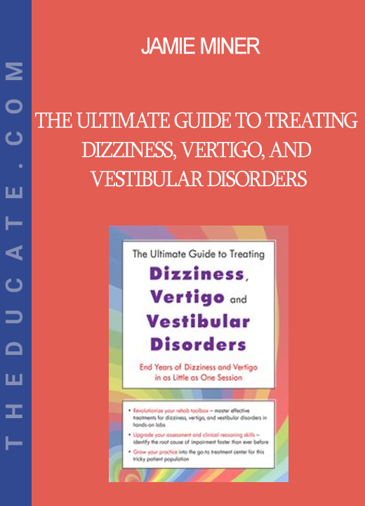 Jamie Miner - The Ultimate Guide to Treating Dizziness Vertigo and Vestibular Disorders: End Years of Dizziness and Vertigo in as Little as One Session