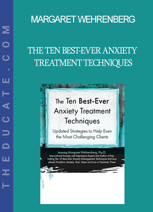 Margaret Wehrenberg - The Ten Best-Ever Anxiety Treatment Techniques