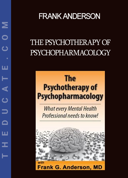 Frank Anderson - The Psychotherapy of Psychopharmacology: What every Mental Health Professional needs to know!