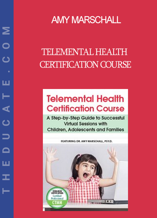 Amy Marschall - Telemental Health Certification Course: A Step-by-Step Guide to Successful Virtual Sessions with Children Adolescents and Families