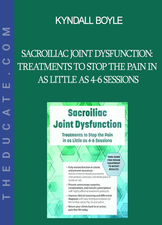 Kyndall Boyle - Sacroiliac Joint Dysfunction: Treatments to Stop the Pain in as Little as 4-6 Sessions