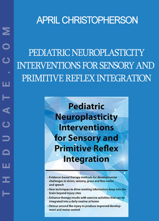 April Christopherson - Pediatric Neuroplasticity Interventions for Sensory and Primitive Reflex Integration