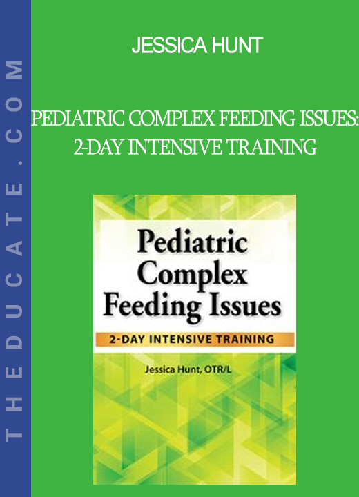 Jessica Hunt - Pediatric Complex Feeding Issues: 2-Day Intensive Training